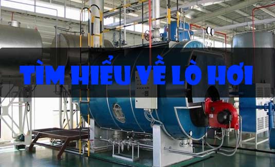 Tìm Hiểu Về Lò Hơi - Cấu Tạo, Nguyên Lý Và Phân Loại Lò Hơi