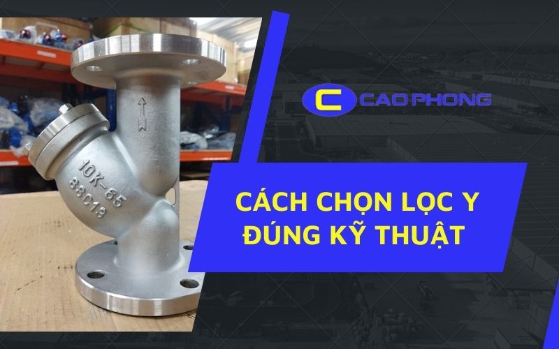 Lựa chọn kích thước phù hợp của lọc Y để tối ưu hiệu suất và bảo vệ hệ thống đường ống