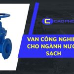 Hướng dẫn lựa chọn van công nghiệp cho ngành nước sạch và những tiêu chuẩn kỹ thuật quan trọng