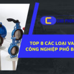 Khám phá ngay các loại van công nghiệp được sử dụng phổ biến trong hệ thống sản xuất hiện nay